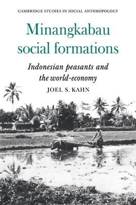 Minangkabau Social Formations: Indonesian Peasants and the World-Economy by Kahn, Joel S.