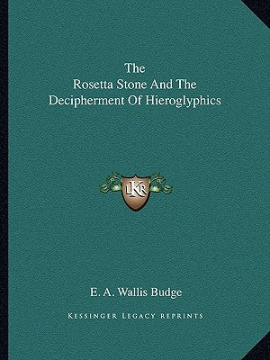 The Rosetta Stone And The Decipherment Of Hieroglyphics by Budge, E. A. Wallis