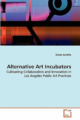 Alternative Art Incubators by Gordillo, Nicole