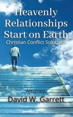 Heavenly Relationships Start On Earth by Garrett, David W.