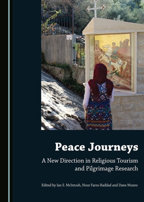 Peace Journeys: A New Direction in Religious Tourism and Pilgrimage Research by McIntosh, Ian S.
