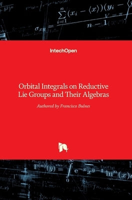 Orbital Integrals on Reductive Lie Groups and Their Algebras by Bulnes, Francisco