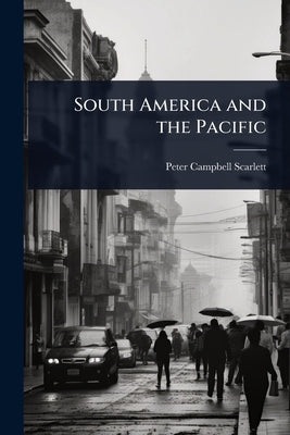 South America and the Pacific by Scarlett, Peter Campbell