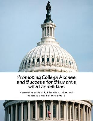 Promoting College Access and Success for Students with Disabilities by Committee on Health, Education Labor a.