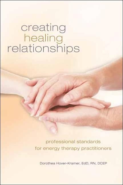 Creating Healing Relationships: Professional Standards for Energy Therapy Practitioners by Hover-Kramer, Dorothea