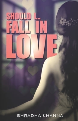 Should I.. Fall In Love by Khanna, Shradha