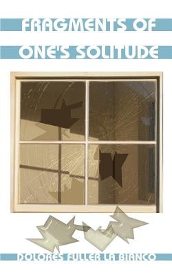 Fragments of One's Solitude by La Bianco, Dolores Fuller