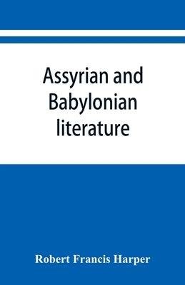 Assyrian and Babylonian literature; selected translations by Francis Harper, Robert