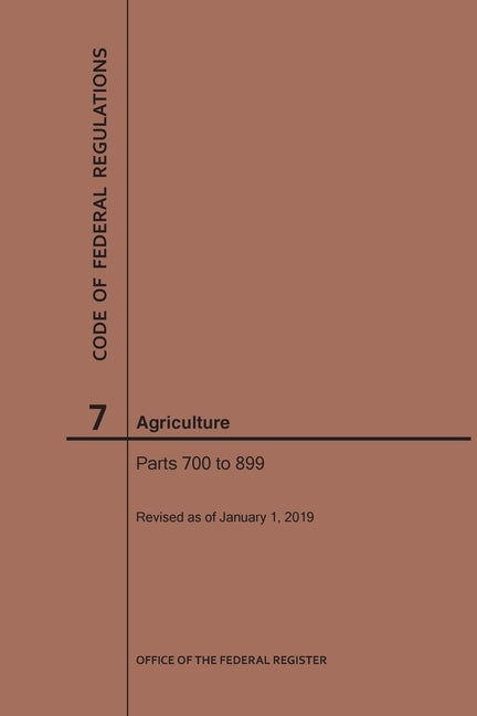 Code of Federal Regulations Title 7, Agriculture, Parts 700-899, 2019 by Nara