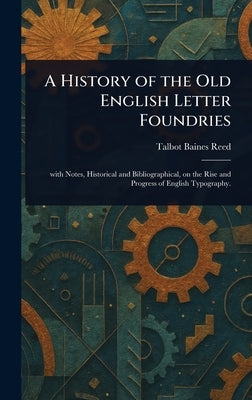 A History of the Old English Letter Foundries by Reed, Talbot Baines