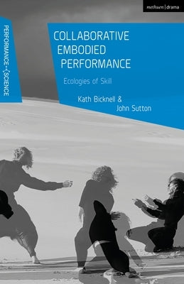 Collaborative Embodied Performance: Ecologies of Skill by Bicknell, Kath