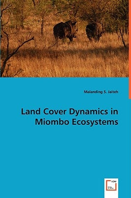 Land Cover Dynamics in Miombo Ecosystems by Jaiteh, Malanding S.