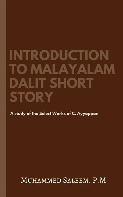 Introduction to Malayalam Dalit Short Story: A study of the Select Works of C. Ayyappan. by Muhammed Saleem P. M.