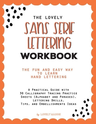 The Lovely Sans Serif Lettering Workbook: The Fun And Easy Way to Learn Hand Lettering: A Practical Guide with 30 Calligraphy Tracing Practice Sheets by Maddie, Lovely