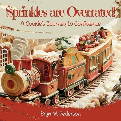 Sprinkles are Overrated! A Cookie's Journey to Confidence by Pederson, Bryn M.