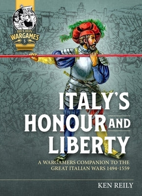 Italy's Honour and Liberty: A Wargamers Companion to the Great Italian Wars, 1494-1559 by Riley, K. F.