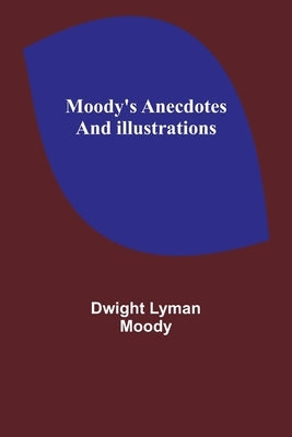 Moody's Anecdotes And Illustrations by Moody, Dwight Lyman