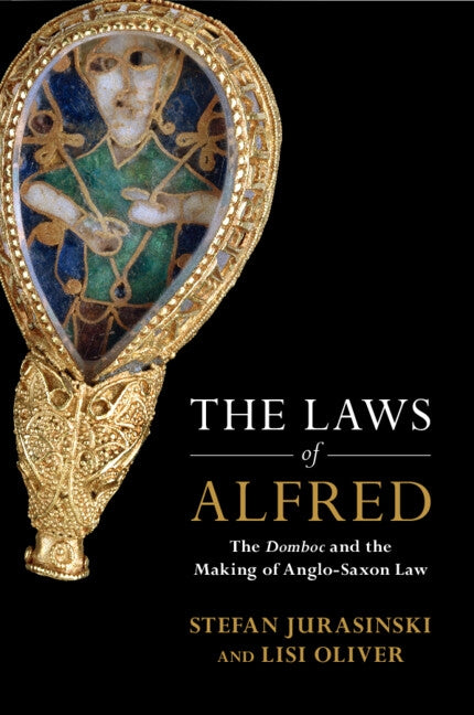 The Laws of Alfred: The Domboc and the Making of Anglo-Saxon Law by Jurasinski, Stefan