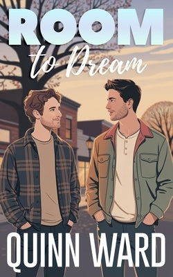Room to Dream: A Grumpy Sunshine Small Town Gay Romance by Ward, Quinn