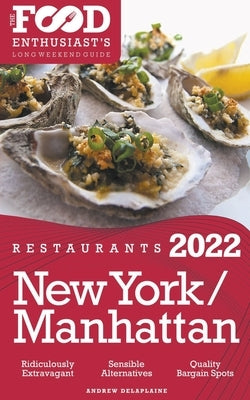 2022 New York / Manhattan Restaurants - The Food Enthusiast's Long Weekend Guide by Delaplaine, Andrew