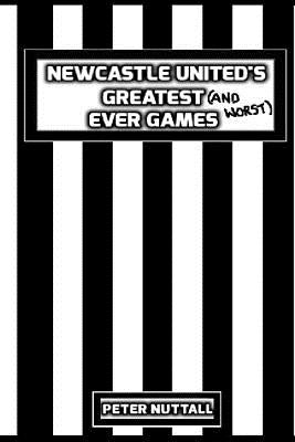 Newcastle United's Greatest Ever Games by Nuttall, Peter