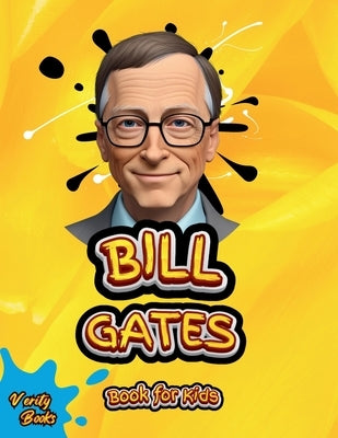 Bill Gates Book for Kids: The ultimate biography of Bill Gates for young tech kids by Books, Verity