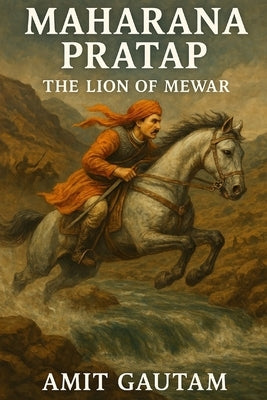 Maharana Pratap: The Lion of Mewar by Gautam, Amit