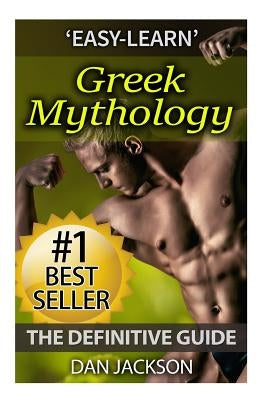 Greek Mythology: The Definitive Guide: Titans, Zeus, Hercules, Ancient Greece, Greek Gods, Athena, Hades by Jackson, Dan