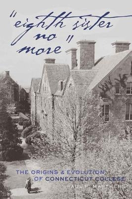 «Eighth Sister No More»: The Origins and Evolution of Connecticut College by Sadovnik, Alan R.