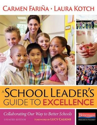 A School Leader's Guide to Excellence: Collaborating Our Way to Better Schools by Calkins, Lucy