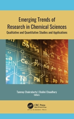 Emerging Trends of Research in Chemical Sciences: Qualitative and Quantitative Studies and Applications by Chakraborty, Tanmoy