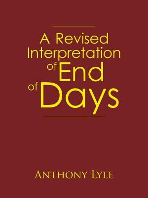 A Revised Interpretation of End of Days by Lyle, Anthony
