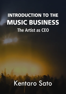 Introduction to the Music Business: The Artist as CEO by Sato, Kentaro