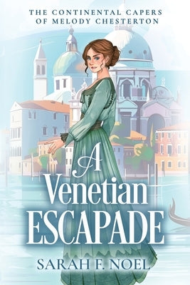 A Venetian Escapade: A Historical Romance Mystery by Noel, Sarah F.