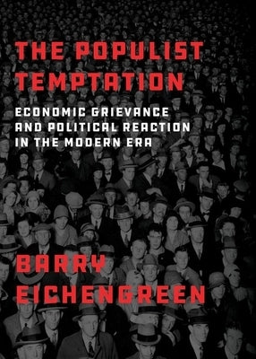 The Populist Temptation: Economic Grievance and Political Reaction in the Modern Era by Eichengreen, Barry