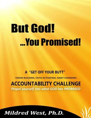 But God!...You Promised!: A "Get Off Your Butt" Vision Building, Faith Activating, Habit Changing Accountability Challenge by West, Mildred