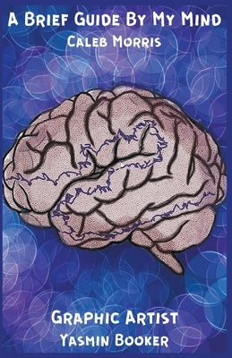 A Brief Guide By My Mind by Morris, Caleb