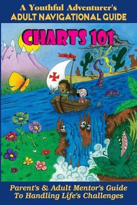 Charts 101: Parent's & Adult Mentor's Guide: A Youthful Adventurer's Adult Navigational Guide by Cables, Tim