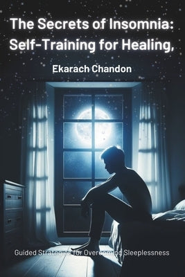 The Secrets of Insomnia: Self-Training for Healing: Guided Strategies for Overcoming Sleeplessness by Chandon Mooksombud, Mesa