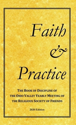 Faith and Practice: The Book of Discipline of the Ohio Valley Yearly Meeting of the Religious Society of Friends by Yearly Meeting, Ohio Valley