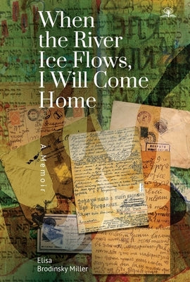 When the River Ice Flows, I Will Come Home: A Memoir by Brodinsky Miller, Elisa