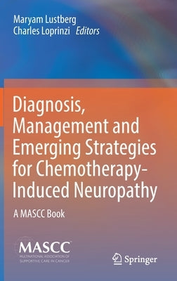 Diagnosis, Management and Emerging Strategies for Chemotherapy-Induced Neuropathy: A Mascc Book by Lustberg, Maryam