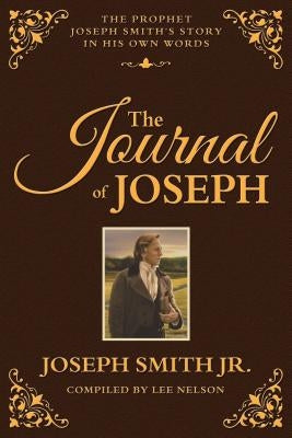 The Journal of Joseph: The Prophet Joseph Smith's Story in His Own Words by Smith, Joseph, Jr.