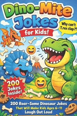 Dino-Mite Jokes for Kids!: 200 Roar-Some Dinosaur Jokes That Will Make Kids Ages 6-11 Laugh Out Loud by Doe, John