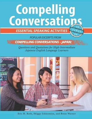 Compelling Conversations - Japan: Essential Speaking Activities for Japanese English Language Learners by Ichinomiya, Shiggy