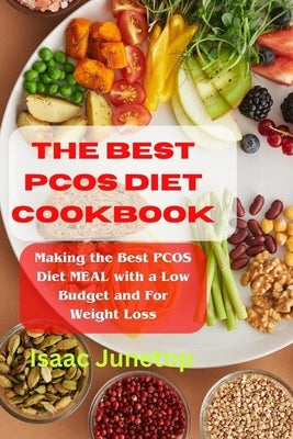 The Best Pcos Diet Cookbook: Making the Best PCOS Diet MEAL with a Low Budget and For Weight Loss by Junetop, Isaac