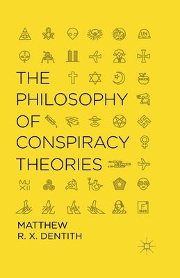 The Philosophy of Conspiracy Theories by Dentith, M.