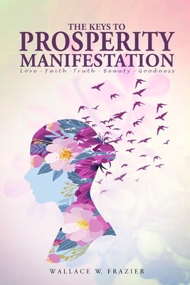 The Keys To Prosperity Manifestation by Frazier, Wallace