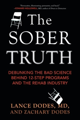 The Sober Truth: Debunking the Bad Science Behind 12-Step Programs and the Rehab Industry by Dodes, Lance