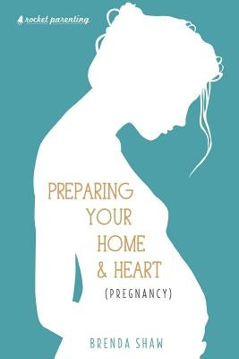 Preparing Your Home & Heart (Pregnancy) by Shaw, Brenda